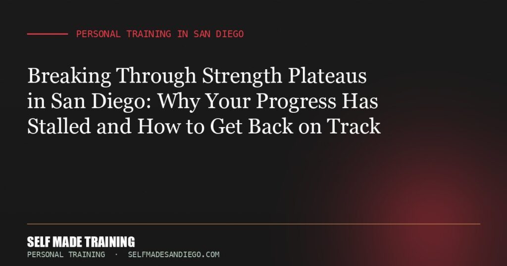 Breaking Through Strength Plateaus in San Diego: Why Your Progress Has Stalled and How to Get Back on Track
